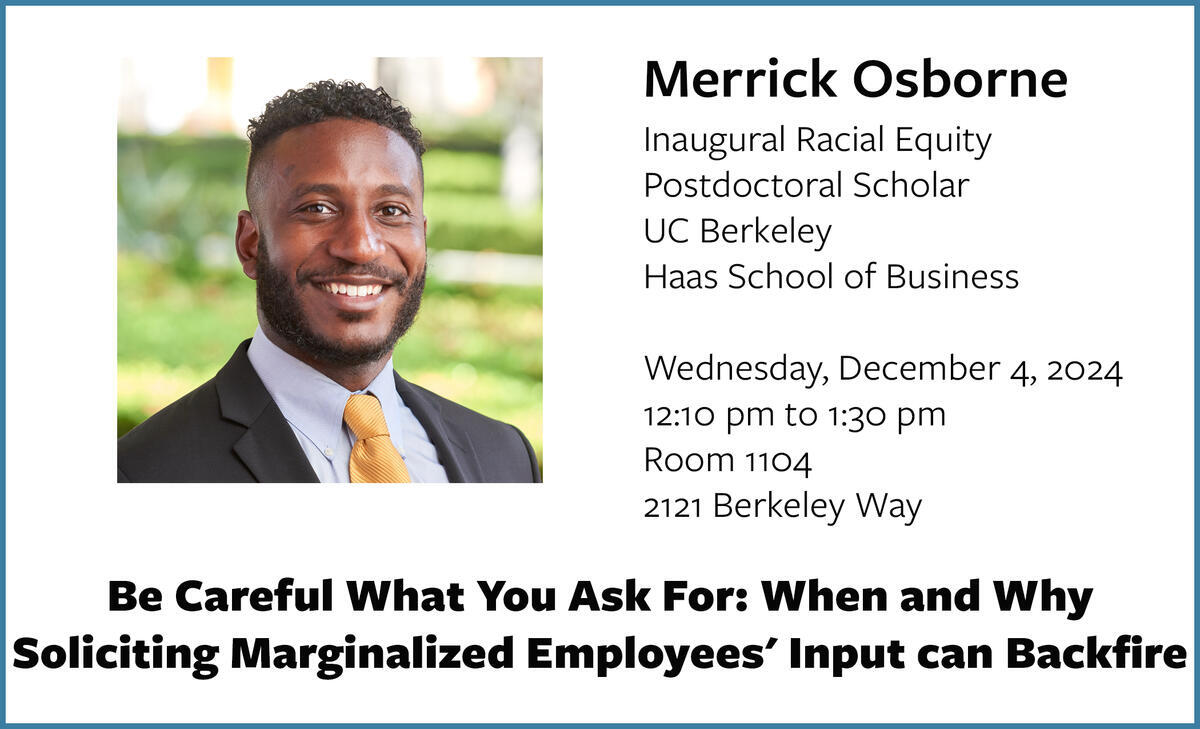 IPSR Colloquium, Dec. 4, 2024, Merrick Osborne, "Be Careful What You Ask For: When and Why Soliciting Marginalized Employees' Input Can Backfire."