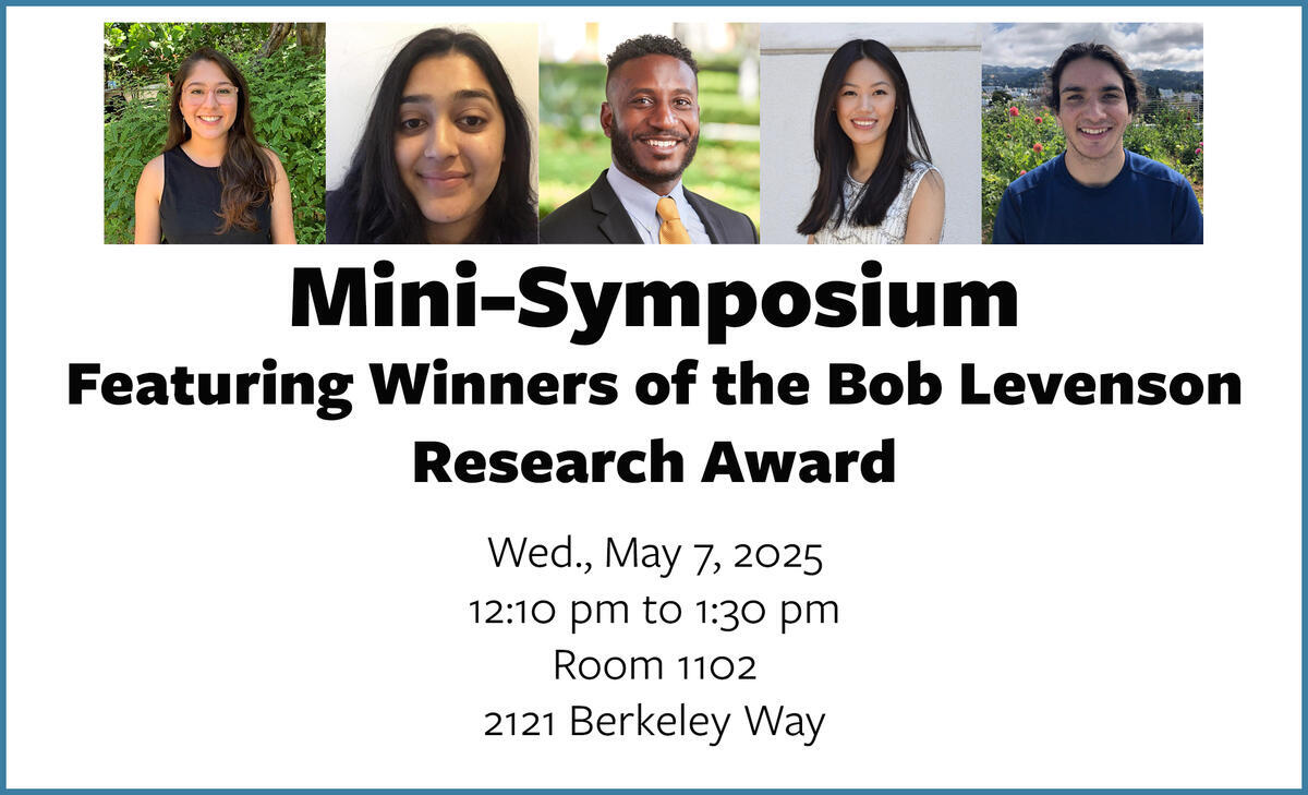 Mini-Symposium of winners of the Bob Levenson Research Award, Wednesday, May 7, 2025 in room 1102, Berkeley Way West (2121 Berkeley Way).